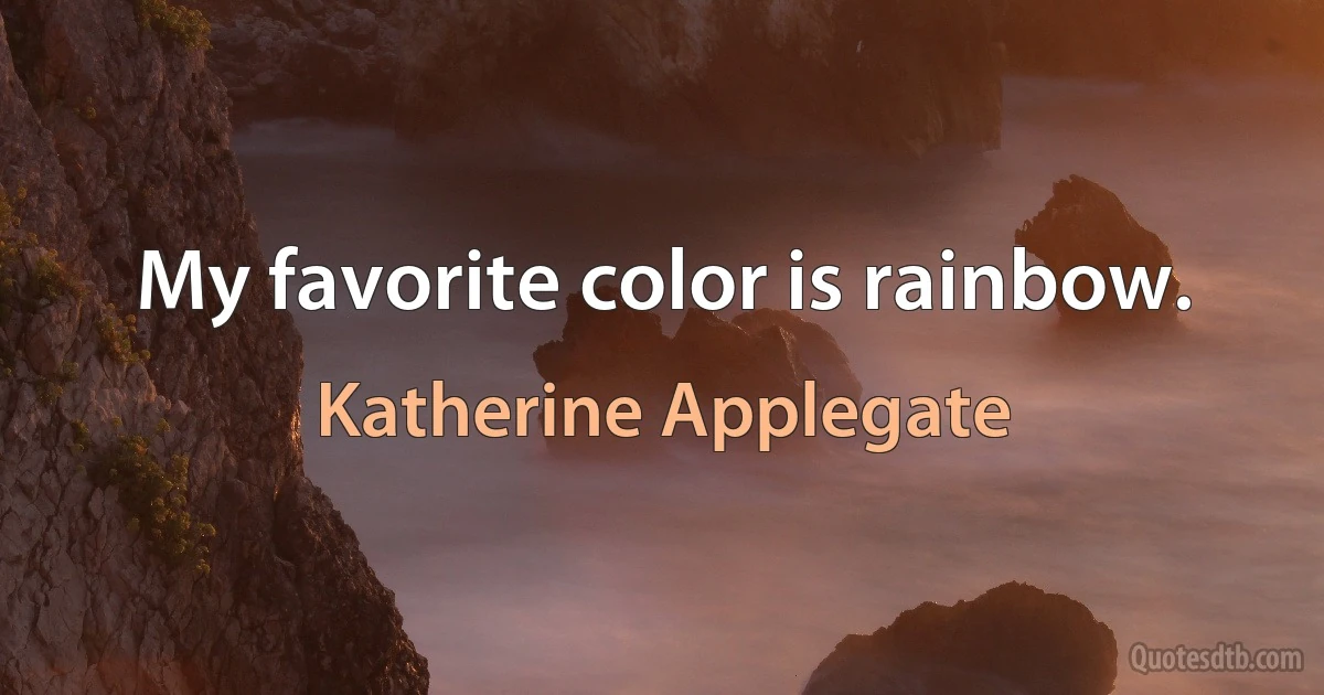 My favorite color is rainbow. (Katherine Applegate)