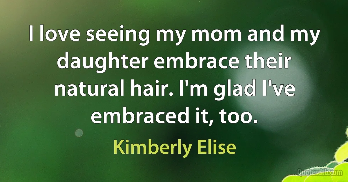 I love seeing my mom and my daughter embrace their natural hair. I'm glad I've embraced it, too. (Kimberly Elise)