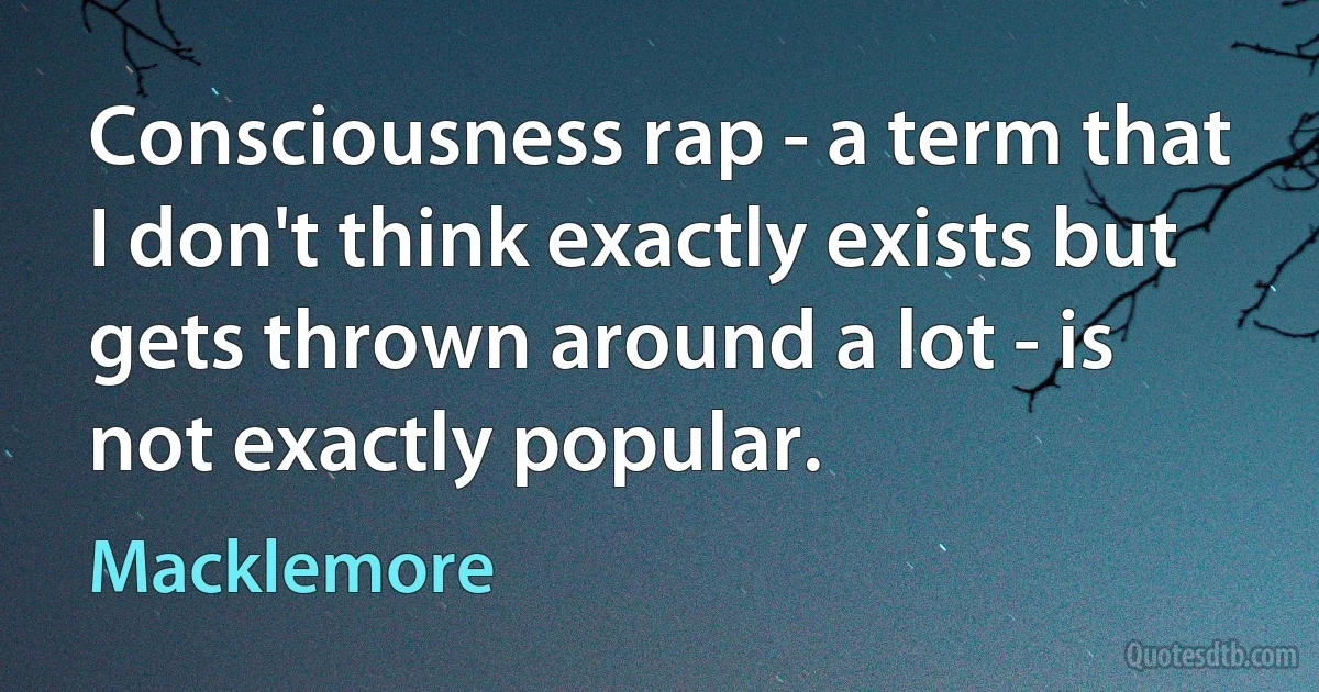 Consciousness rap - a term that I don't think exactly exists but gets thrown around a lot - is not exactly popular. (Macklemore)