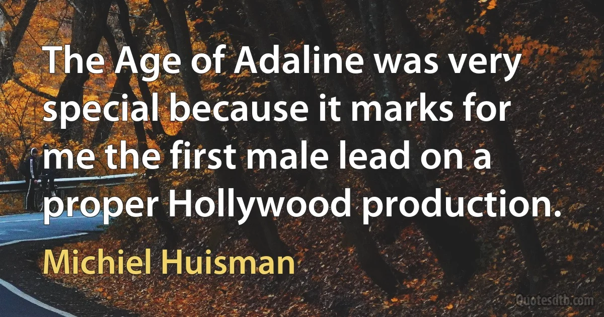 The Age of Adaline was very special because it marks for me the first male lead on a proper Hollywood production. (Michiel Huisman)