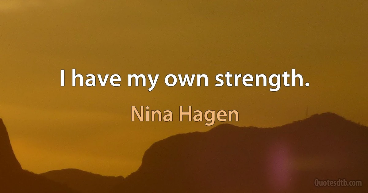 I have my own strength. (Nina Hagen)