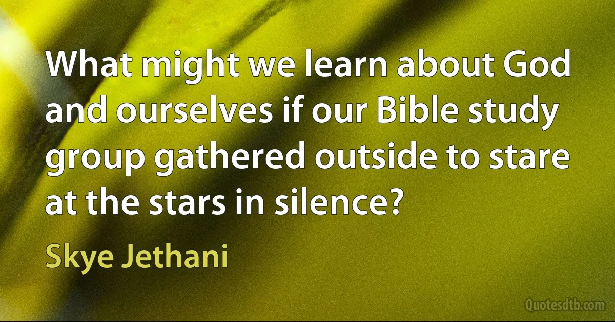 What might we learn about God and ourselves if our Bible study group gathered outside to stare at the stars in silence? (Skye Jethani)