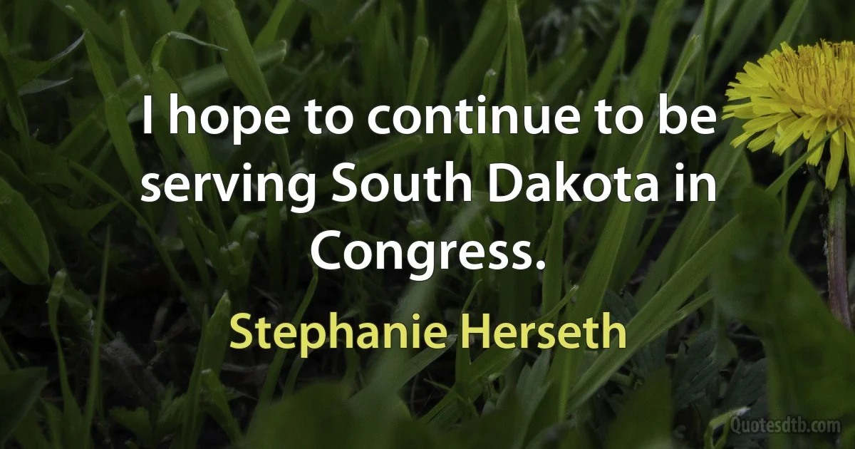 I hope to continue to be serving South Dakota in Congress. (Stephanie Herseth)