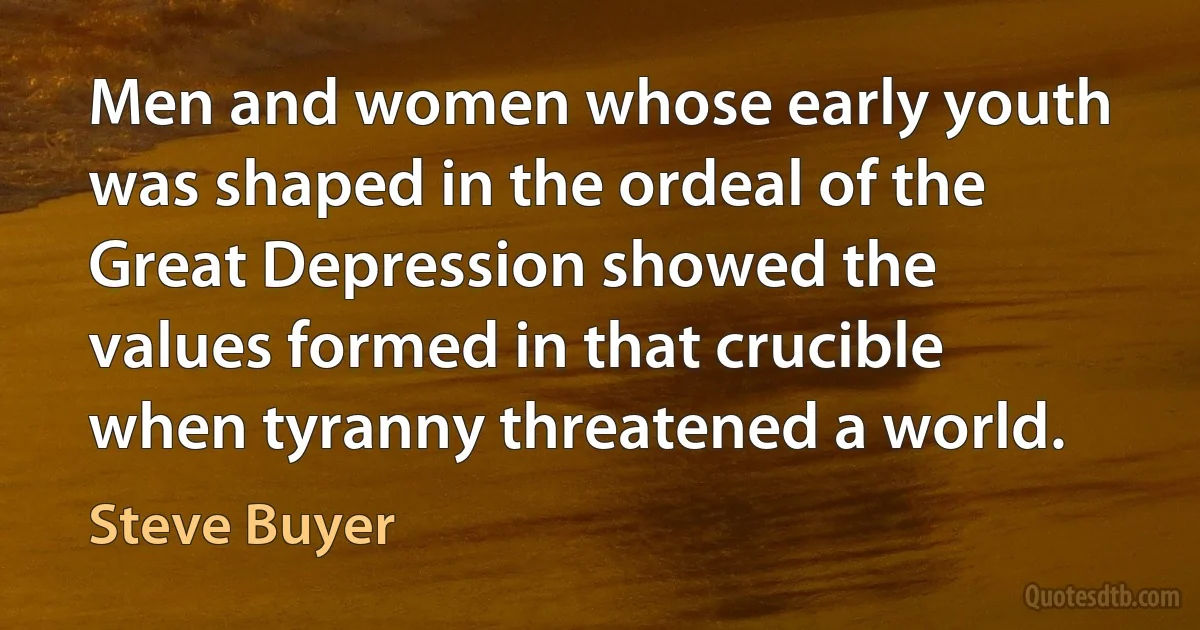 Men and women whose early youth was shaped in the ordeal of the Great Depression showed the values formed in that crucible when tyranny threatened a world. (Steve Buyer)