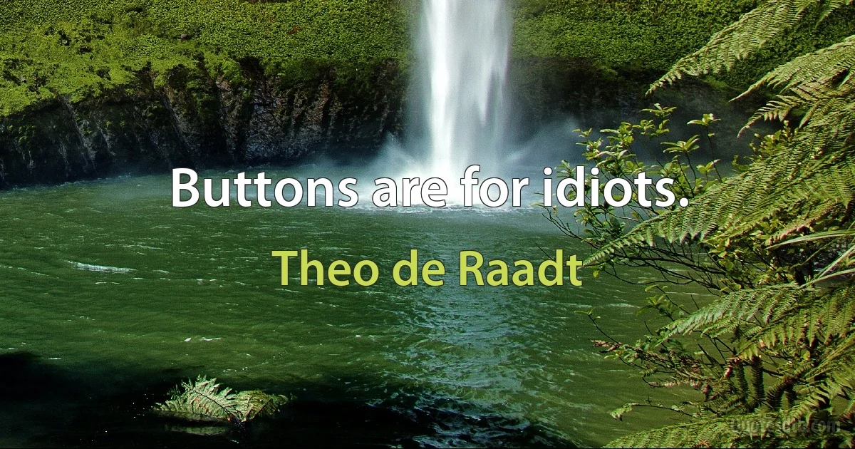 Buttons are for idiots. (Theo de Raadt)