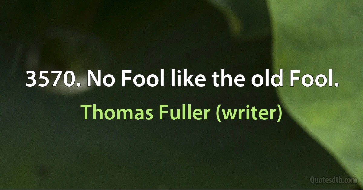 3570. No Fool like the old Fool. (Thomas Fuller (writer))