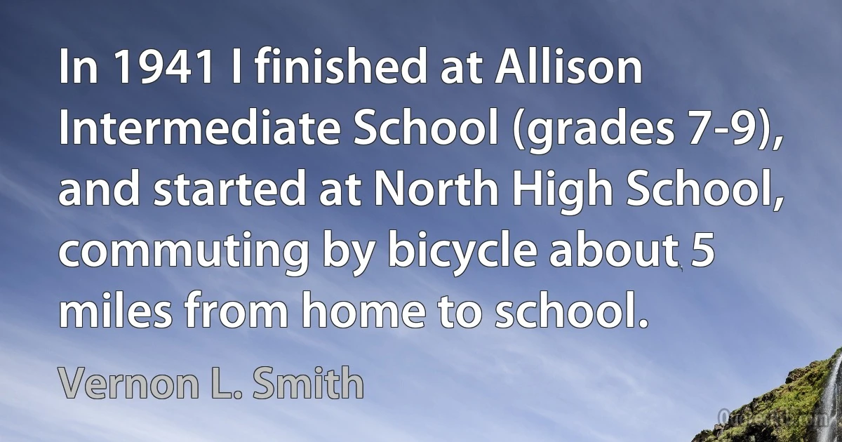 In 1941 I finished at Allison Intermediate School (grades 7-9), and started at North High School, commuting by bicycle about 5 miles from home to school. (Vernon L. Smith)