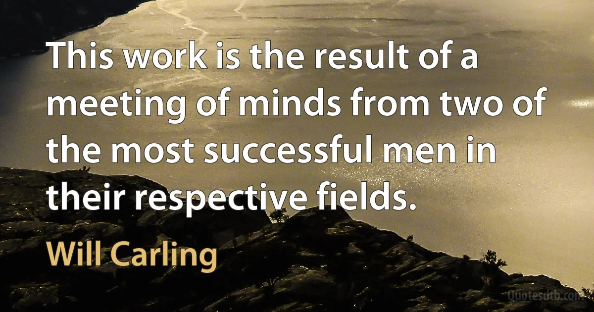 This work is the result of a meeting of minds from two of the most successful men in their respective fields. (Will Carling)