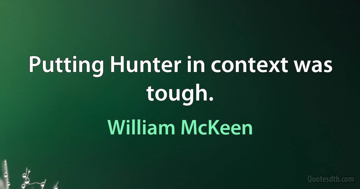 Putting Hunter in context was tough. (William McKeen)