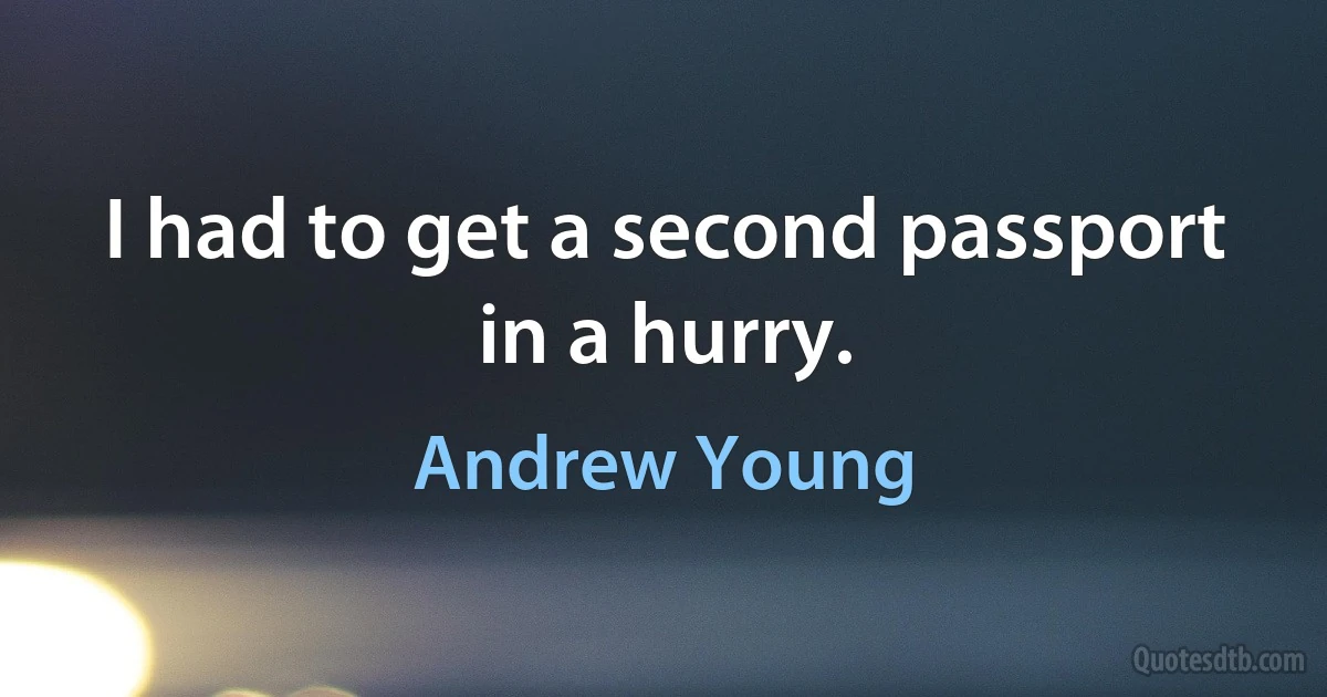 I had to get a second passport in a hurry. (Andrew Young)