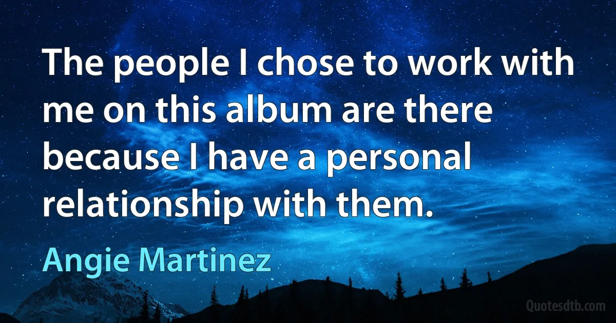 The people I chose to work with me on this album are there because I have a personal relationship with them. (Angie Martinez)