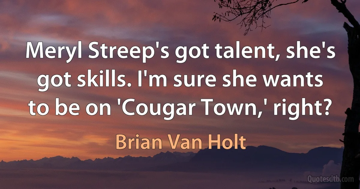 Meryl Streep's got talent, she's got skills. I'm sure she wants to be on 'Cougar Town,' right? (Brian Van Holt)