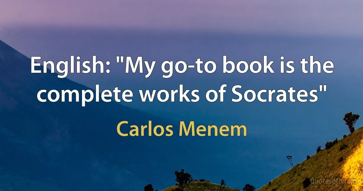 English: "My go-to book is the complete works of Socrates" (Carlos Menem)