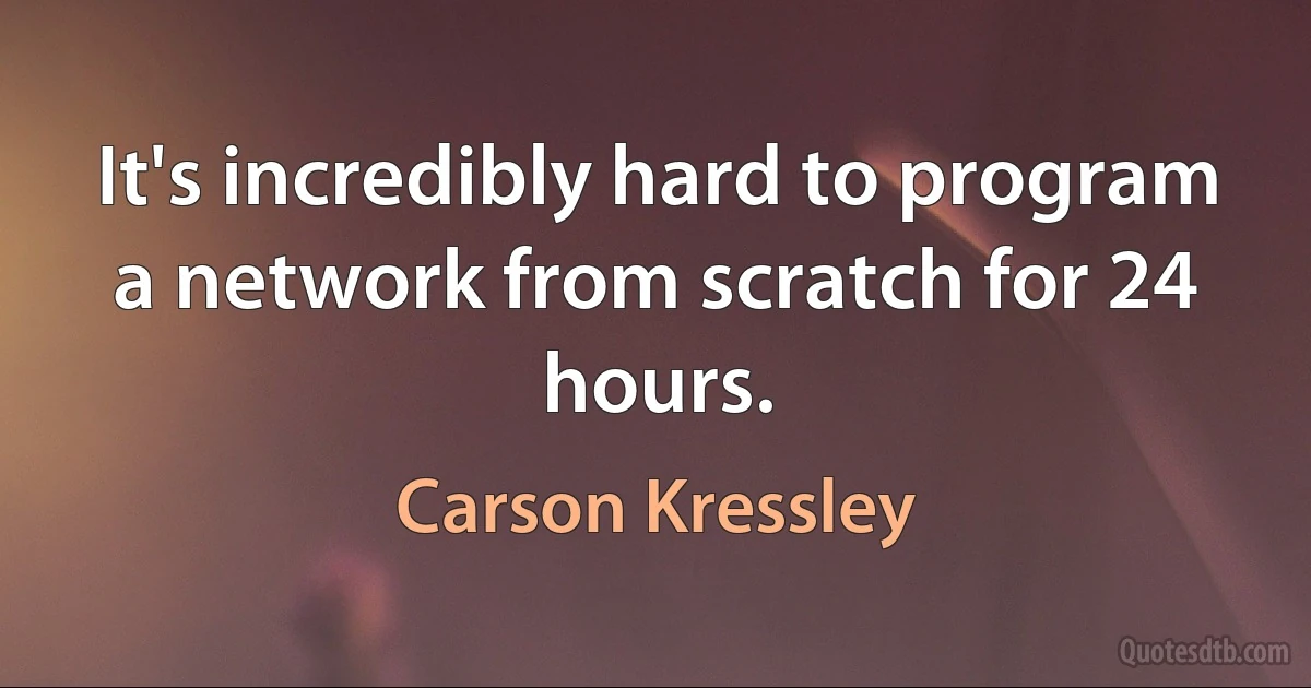 It's incredibly hard to program a network from scratch for 24 hours. (Carson Kressley)