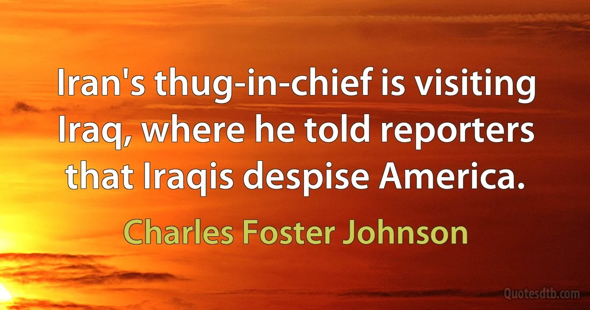 Iran's thug-in-chief is visiting Iraq, where he told reporters that Iraqis despise America. (Charles Foster Johnson)