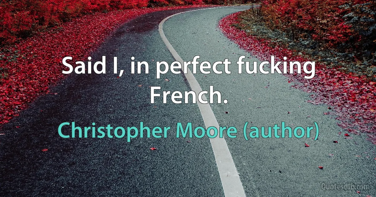 Said I, in perfect fucking French. (Christopher Moore (author))