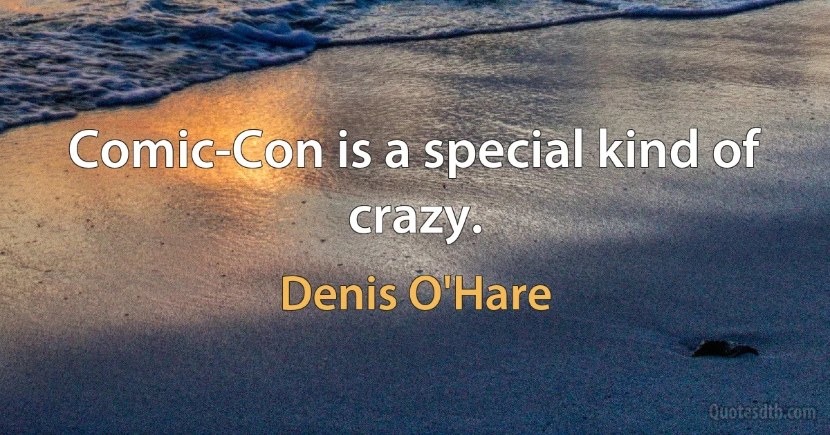 Comic-Con is a special kind of crazy. (Denis O'Hare)