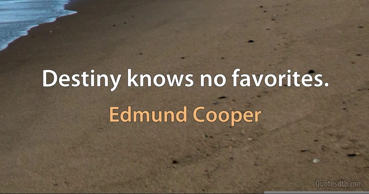 Destiny knows no favorites. (Edmund Cooper)