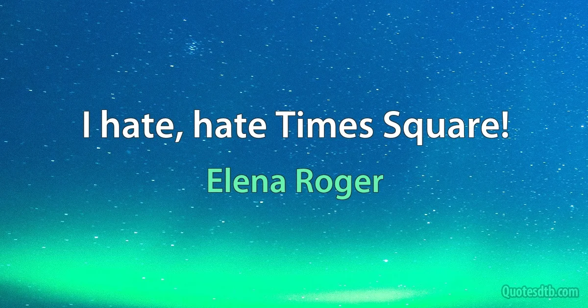 I hate, hate Times Square! (Elena Roger)