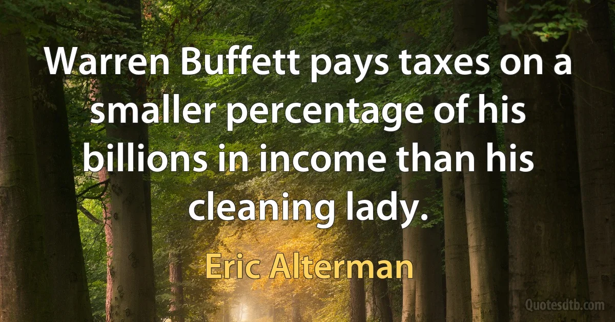 Warren Buffett pays taxes on a smaller percentage of his billions in income than his cleaning lady. (Eric Alterman)