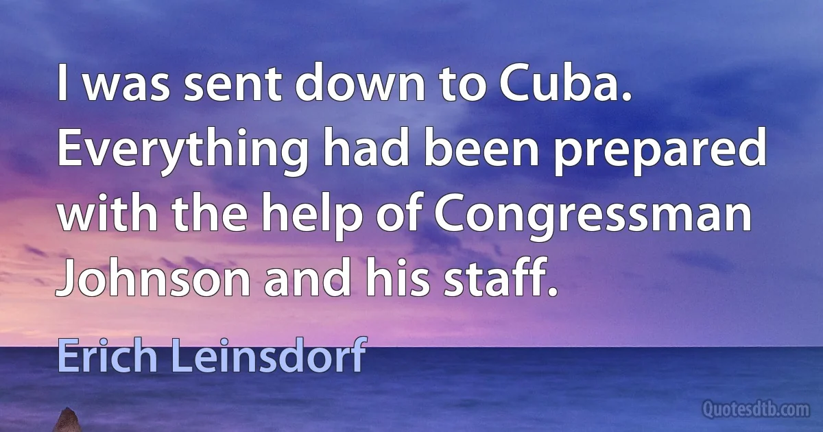 I was sent down to Cuba. Everything had been prepared with the help of Congressman Johnson and his staff. (Erich Leinsdorf)