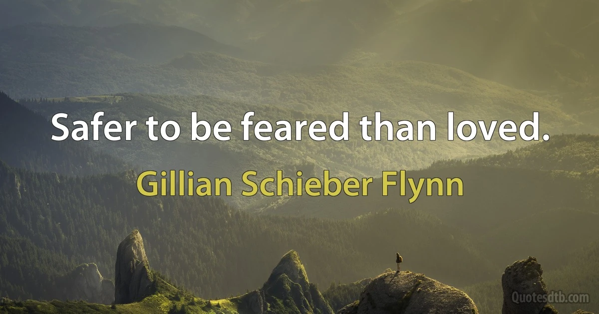 Safer to be feared than loved. (Gillian Schieber Flynn)