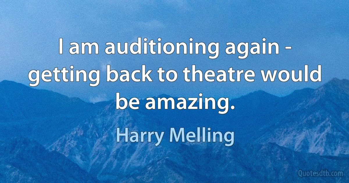 I am auditioning again - getting back to theatre would be amazing. (Harry Melling)