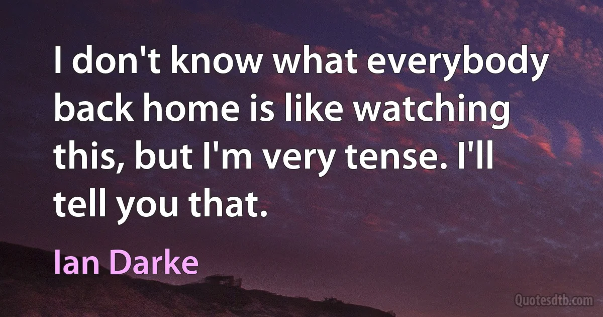 I don't know what everybody back home is like watching this, but I'm very tense. I'll tell you that. (Ian Darke)