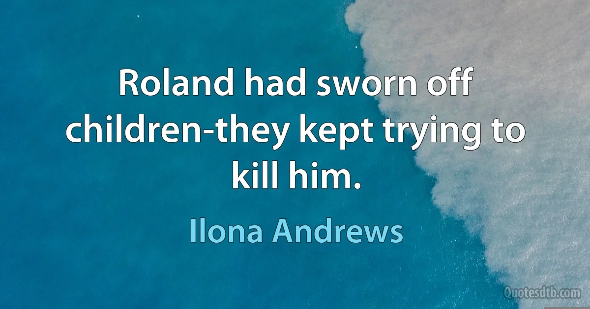 Roland had sworn off children-they kept trying to kill him. (Ilona Andrews)