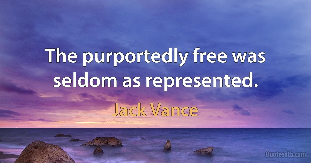 The purportedly free was seldom as represented. (Jack Vance)