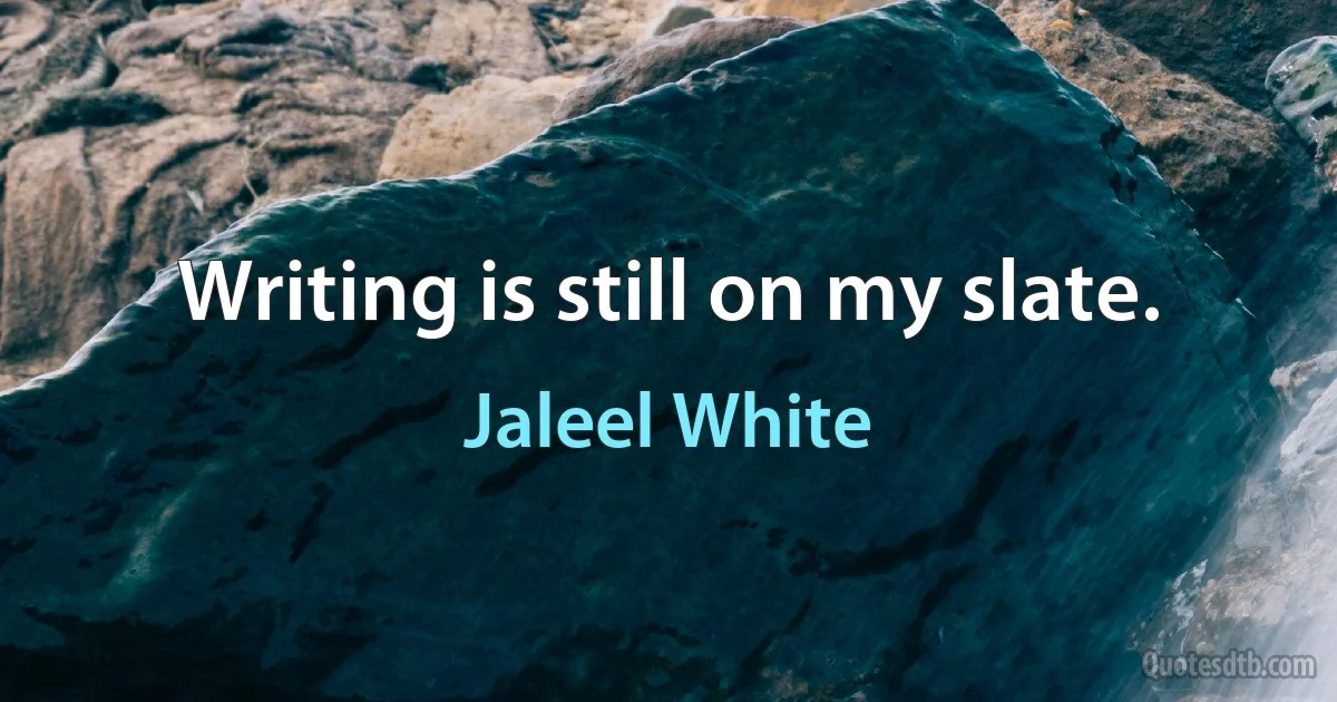 Writing is still on my slate. (Jaleel White)