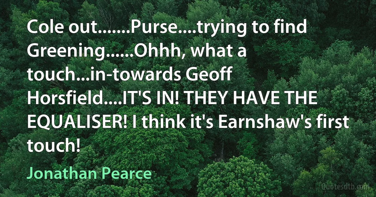 Cole out.......Purse....trying to find Greening......Ohhh, what a touch...in-towards Geoff Horsfield....IT'S IN! THEY HAVE THE EQUALISER! I think it's Earnshaw's first touch! (Jonathan Pearce)