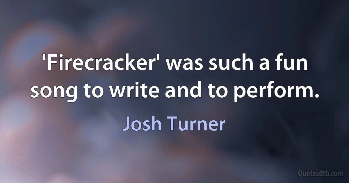 'Firecracker' was such a fun song to write and to perform. (Josh Turner)