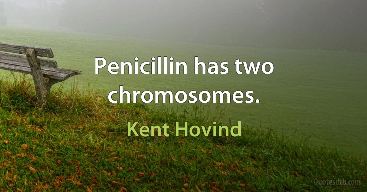 Penicillin has two chromosomes. (Kent Hovind)