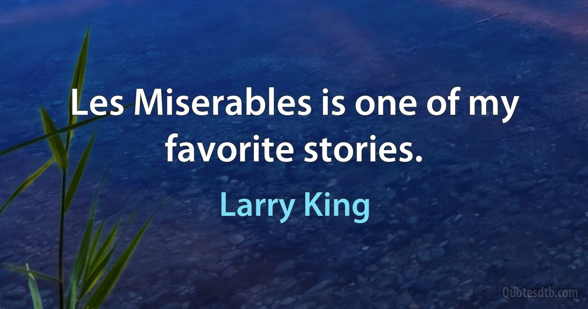 Les Miserables is one of my favorite stories. (Larry King)