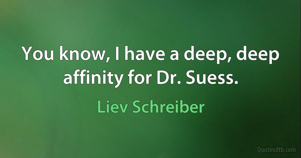 You know, I have a deep, deep affinity for Dr. Suess. (Liev Schreiber)