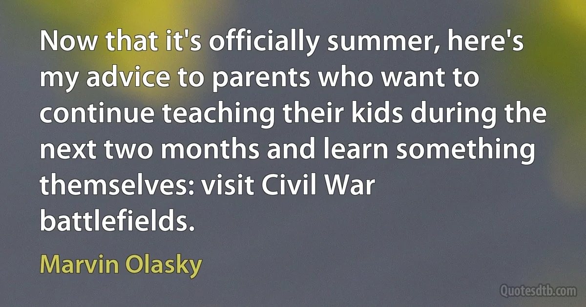 Now that it's officially summer, here's my advice to parents who want to continue teaching their kids during the next two months and learn something themselves: visit Civil War battlefields. (Marvin Olasky)