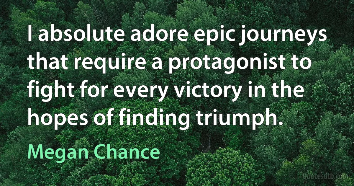 I absolute adore epic journeys that require a protagonist to fight for every victory in the hopes of finding triumph. (Megan Chance)