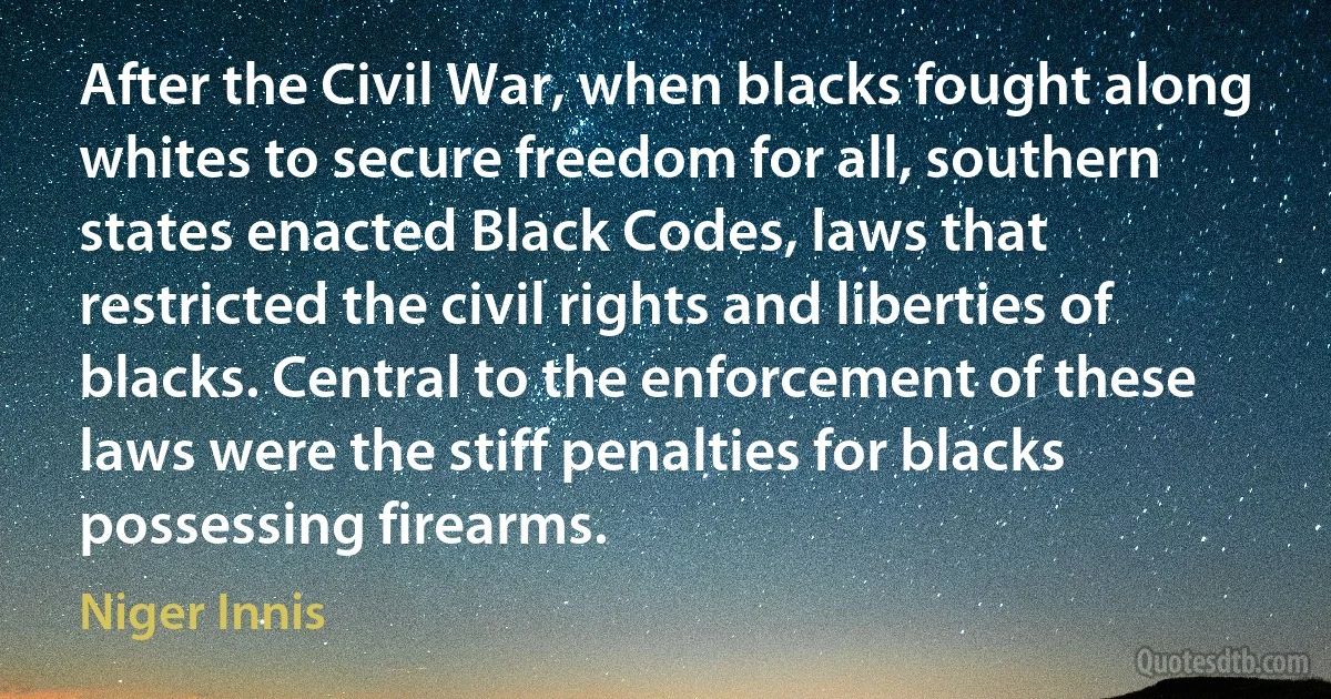 After the Civil War, when blacks fought along whites to secure freedom for all, southern states enacted Black Codes, laws that restricted the civil rights and liberties of blacks. Central to the enforcement of these laws were the stiff penalties for blacks possessing firearms. (Niger Innis)