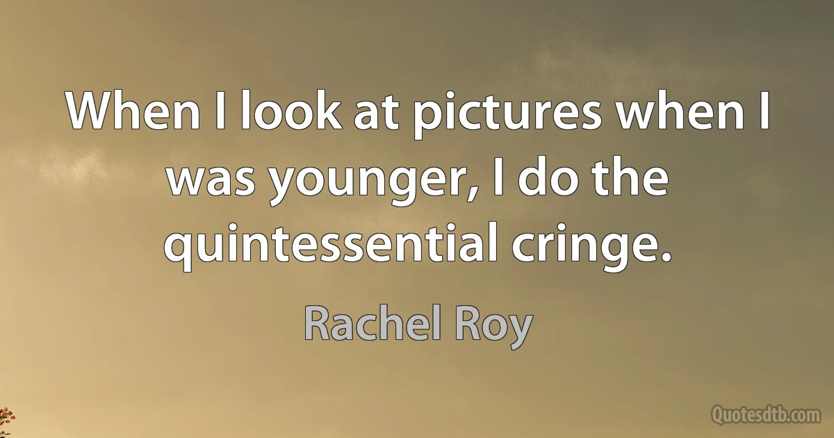 When I look at pictures when I was younger, I do the quintessential cringe. (Rachel Roy)