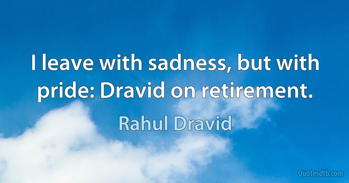 I leave with sadness, but with pride: Dravid on retirement. (Rahul Dravid)