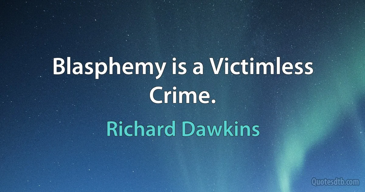 Blasphemy is a Victimless Crime. (Richard Dawkins)