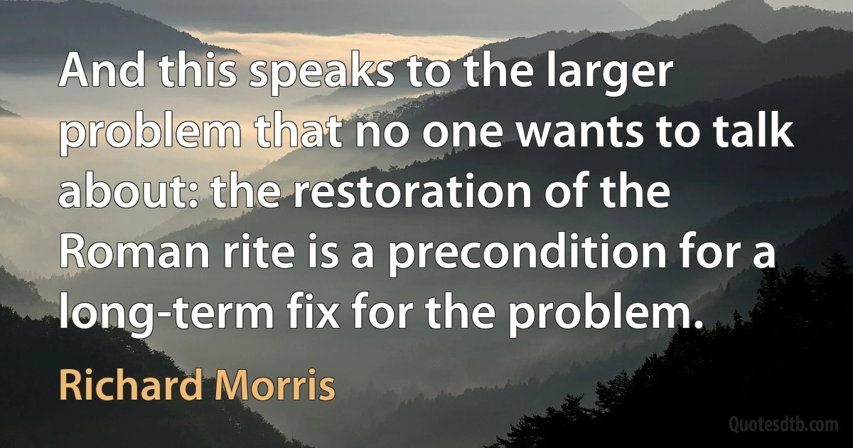 And this speaks to the larger problem that no one wants to talk about: the restoration of the Roman rite is a precondition for a long-term fix for the problem. (Richard Morris)