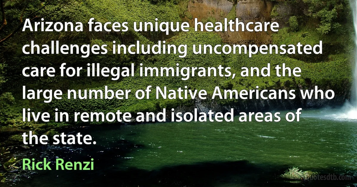 Arizona faces unique healthcare challenges including uncompensated care for illegal immigrants, and the large number of Native Americans who live in remote and isolated areas of the state. (Rick Renzi)