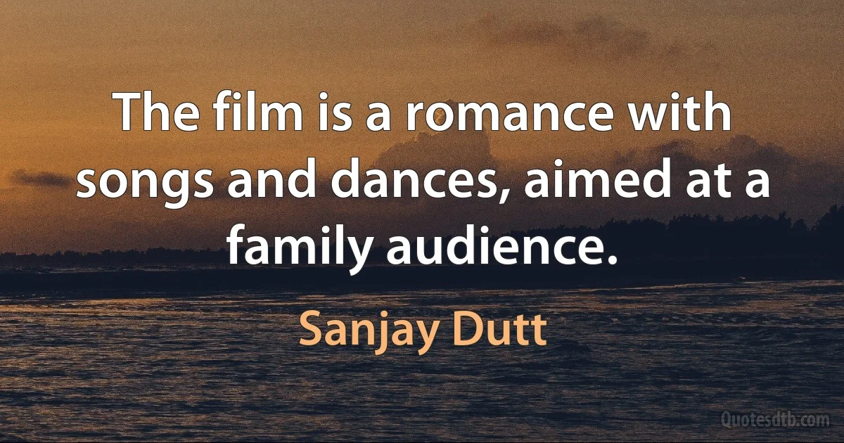 The film is a romance with songs and dances, aimed at a family audience. (Sanjay Dutt)