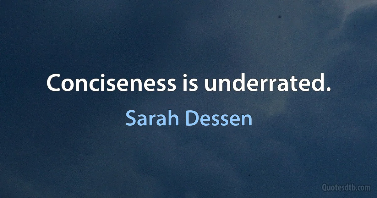 Conciseness is underrated. (Sarah Dessen)