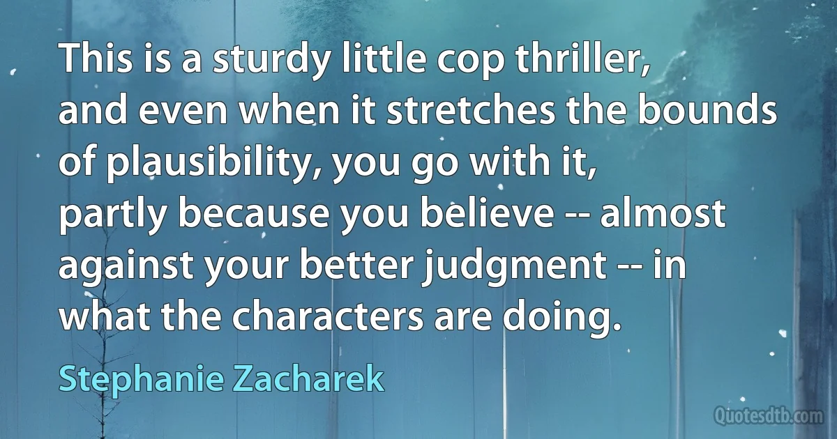 This is a sturdy little cop thriller, and even when it stretches the bounds of plausibility, you go with it, partly because you believe -- almost against your better judgment -- in what the characters are doing. (Stephanie Zacharek)