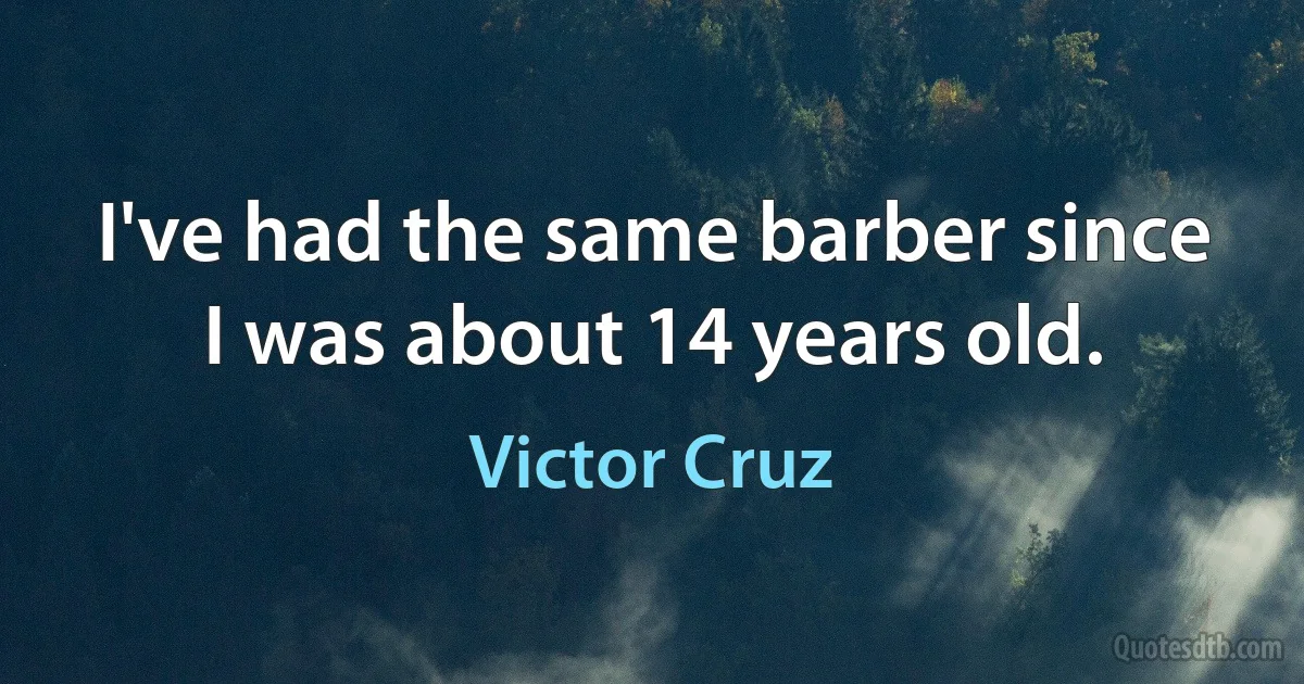 I've had the same barber since I was about 14 years old. (Victor Cruz)