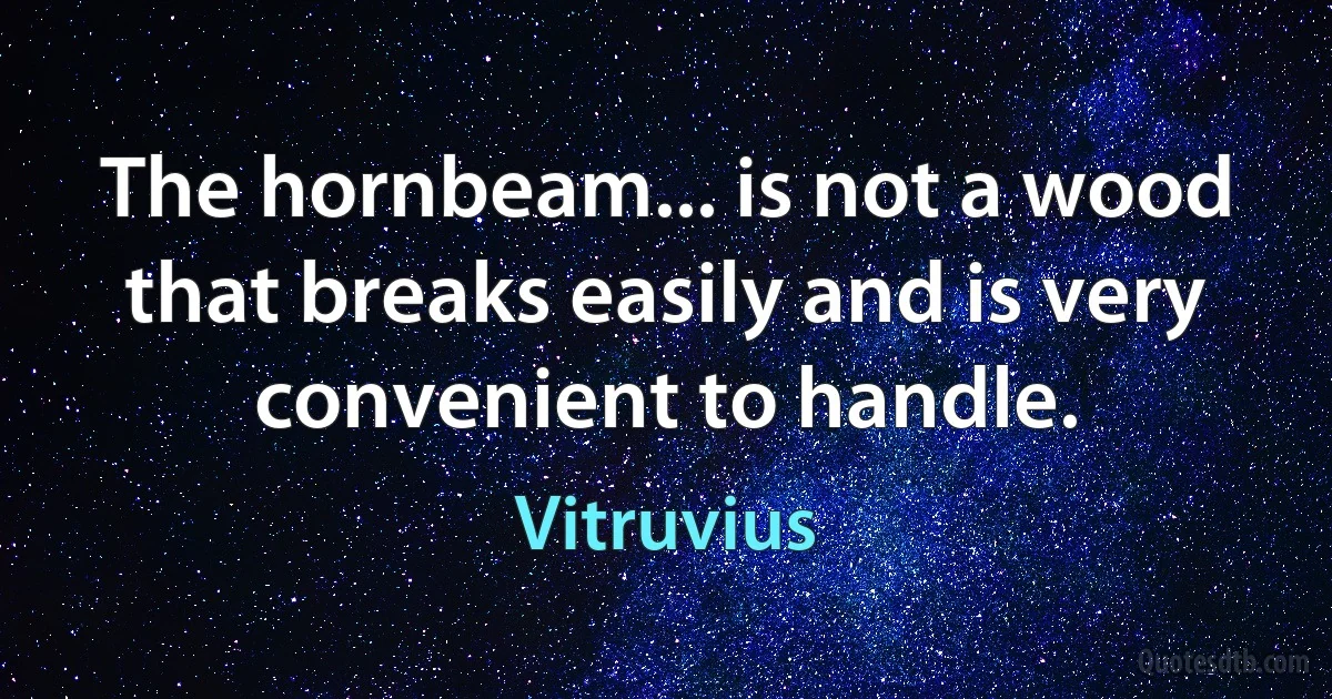 The hornbeam... is not a wood that breaks easily and is very convenient to handle. (Vitruvius)