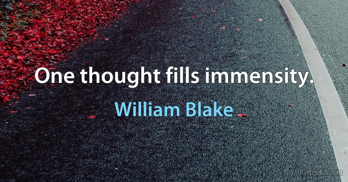 One thought fills immensity. (William Blake)